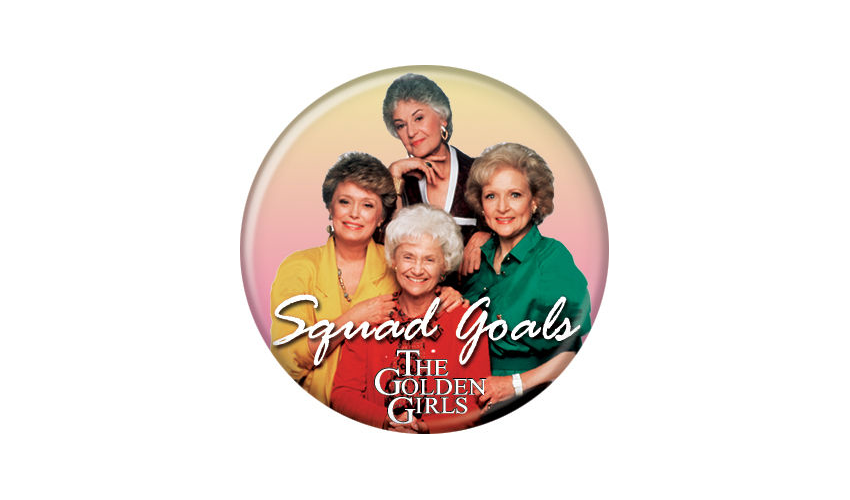 The Golden Girls Squad Goals Button Pin - Pop Culture Spot